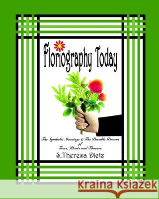 Floriography Today: The Symbolic Meanings & The Possible Powers of Trees, Plants and Flowers Dietz, S. Theresa 9781479216550