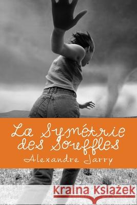 La Symétrie des Souffles: Une prophétie valable uniquement le Dimanche. Jarry, Alexandre 9781479217502