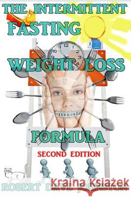 The Intermittent Fasting Weight Loss Formula Robert Dave Johnston 9781479217618 Createspace