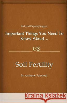 Important Things You Need To Know About...Soil Fertility Faircloth, Anthony D. 9781479218721
