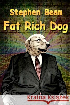 Fat Rich Dog Stephen Beam L. S. Burton 9781479219445 Createspace Independent Publishing Platform