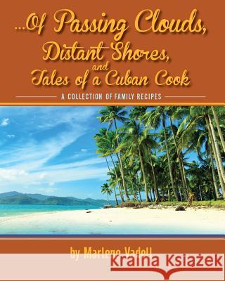 ...Of Passing Clouds, Distant Shores, and Tales of A Cuban Cook: A collection of family recipes Vadell, Marlene 9781479219780 Createspace