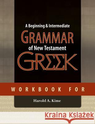 Workbook for a Beginning & Intermediate Grammar of New Testament Greek Harold A. Kime 9781479220328 Createspace