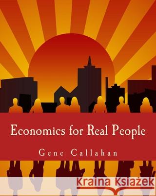 Economics for Real People (Large Print Edition): An Introduction to the Austrian School Callahan, Gene 9781479220809 Createspace