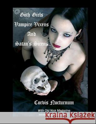 Goth Girls Vampire Vixen's and Satan's Sirens Corvis Nocturnum Old Nick Magazine Gavin Baddeley 9781479220885 Createspace