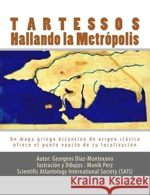 Tartessos. Hallando la Metrópolis: Un mapa griego bizantino de origen clásico ofrece el punto exacto de su localización Perz, Monik 9781479221677 Createspace