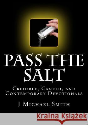 Pass the Salt, Credible, Candid, and Contemporary Devotionals J. Michael Smith 9781479223206 Createspace