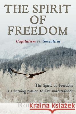 The Spirit of Freedom: Capitalism vs. Socialism Rod Miller 9781479223398 Createspace