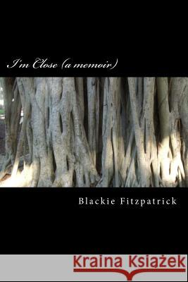 I'm Close (a memoir) Fitzpatrick, Blackie 9781479223558 Createspace