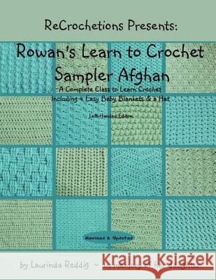 ReCrochetions Presents: Rowan's Learn to Crochet Sampler Afghan, Left-Handed Edition Reddig, Laurinda 9781479223619 Createspace Independent Publishing Platform