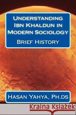 Understanding Ibn Khaldun in Modern Sociology: Brief History Hasan a. Yahy 9781479223763 Createspace