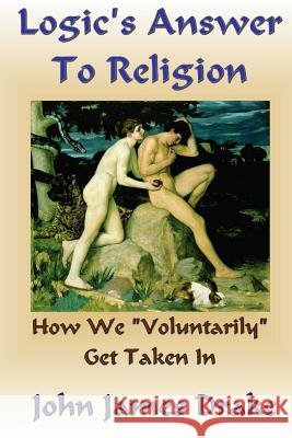 Logic's Answer To Religion: How We Get Taken In Drake, John James 9781479228850