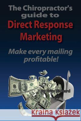 TheChiropractor's guide to Direct- Response Marketing Make every mailing profitable!: This system delivers high quality clients to your doorstep every Richard, Fritz Joseph 9781479229338 Createspace Independent Publishing Platform