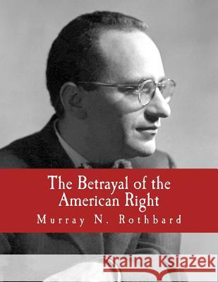 The Betrayal of the American Right (Large Print Edition) Woods, Thomas E., Jr. 9781479229512 Createspace