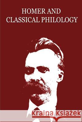 Homer And Classical Philology Nietzsche, Friedrich Wilhelm 9781479230624