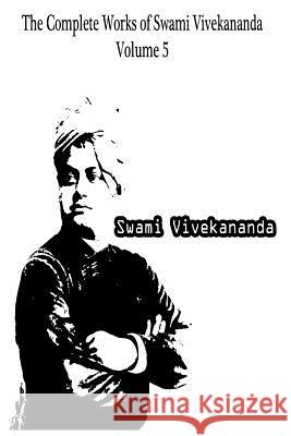 The Complete Works of Swami Vivekananda Volume 5 Swami Vivekananda 9781479230884 Createspace