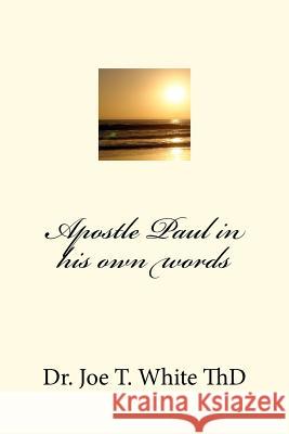 Apostle Paul in his own words White, Joe T. 9781479231164 Createspace