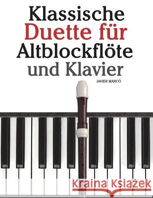 Klassische Duette Für Altblockflöte Und Klavier: Altblockflöte Für Anfänger. Mit Musik Von Brahms, Handel, Vivaldi Und Anderen Komponisten Marco, Javier 9781479232079 Createspace