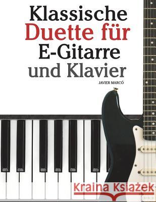 Klassische Duette Für E-Gitarre Und Klavier: E-Gitarre Für Anfänger. Mit Musik Von Bach, Beethoven, Mozart Und Anderen Komponisten (in Noten Und Tabul Marco, Javier 9781479232147 Createspace