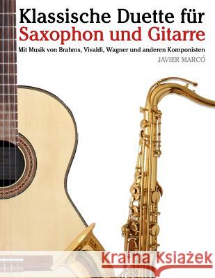 Klassische Duette Für Saxophon Und Gitarre: Saxophon Für Anfänger. Mit Musik Von Brahms, Vivaldi, Wagner Und Anderen Komponisten Marco, Javier 9781479232598 Createspace