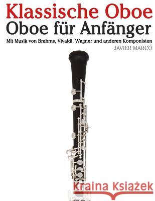 Klassische Oboe: Oboe Für Anfänger. Mit Musik Von Brahms, Vivaldi, Wagner Und Anderen Komponisten Marco, Javier 9781479232901 Createspace