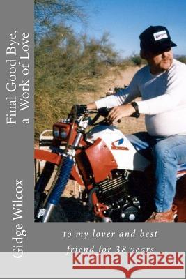 Final Good Bye: to my lover and best friend for 38 years Wilcox, Gidge 9781479233014 Createspace