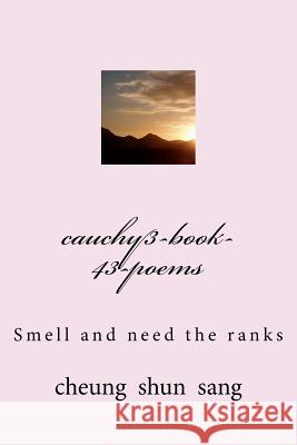 cauchy3-book-43-poems: Smell and need the ranks Sang, Cheung Shun 9781479233960 Createspace Independent Publishing Platform