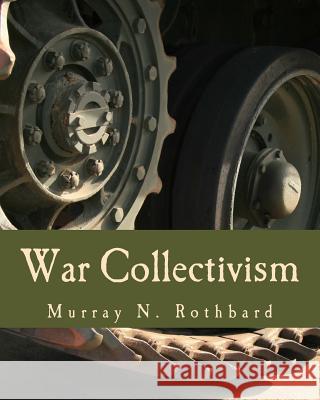 War Collectivism (Large Print Edition): Power, Business, and the Intellectual Class in World War I Rothbard, Murray N. 9781479234790