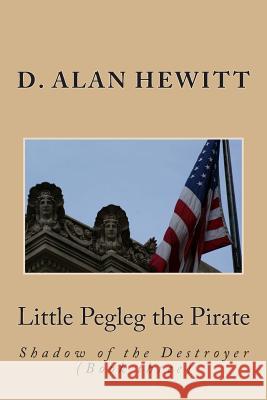 Little Pegleg the Pirate: Shadow of the Destroyer (Book three) Hewitt, D. Alan 9781479235919 Createspace