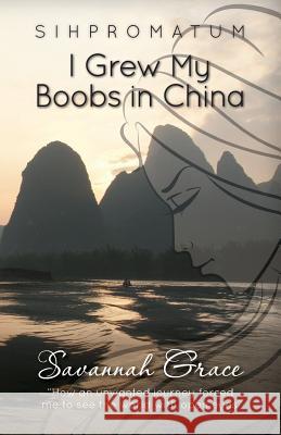 Sihpromatum - I Grew my Boobs in China Grace, Savannah 9781479236657 Createspace