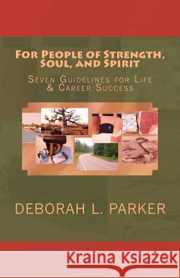 For People of Strength, Soul, and Spirit: Seven Guidelines for Life & Career Success Deborah L. Parker 9781479237012