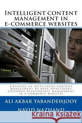 Intelligent content management in e-commerce websites: Creating an intelligent content management to have intelligent customer relationship management Nazhand, Navid 9781479239016 Createspace