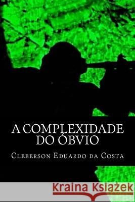 A complexidade do óbvio Da Costa, Cleberson Eduardo 9781479240289 Createspace