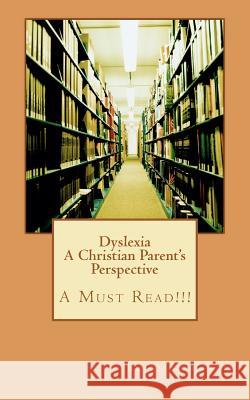 Dyslexia A Christian Parent's Perspective: A Must Read!!! Harris, Rosalind 9781479240302