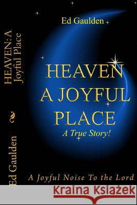 Heaven: A Joyful Place: A Joyful Noise To the Lord Gaulden, Ed 9781479241026 Createspace