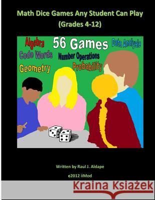 Math Dice Games Any Student Can Play (Grades 4-12) Raul J. Aldape 9781479241606 Createspace