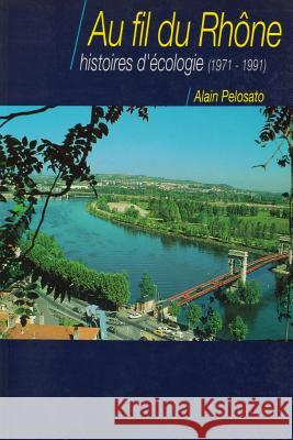Au fil du Rhône, histoires d'écologie Pelosato, Alain 9781479241637 Createspace
