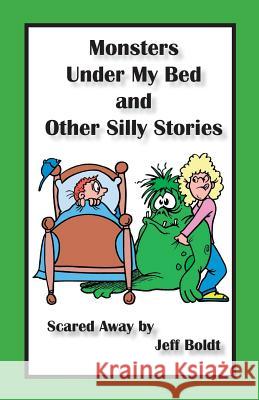 Monsters Under My Bed and Other Silly Stories Jeffrey T. Boldt Tina Boldt 9781479242450