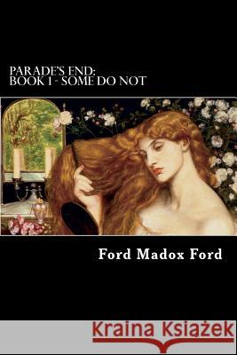 Parade's End: Book 1 - Some Do Not Ford Madox Ford Alex Struik 9781479242986 Createspace