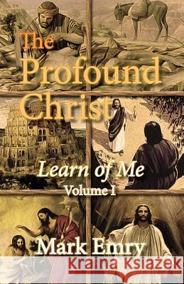 The Profound Christ: Learn of Me MR Mark Emry Jimmy Sevilleno Jean Boles 9781479243105 Createspace