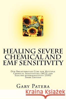 Healing Severe Chemical and Emf Sensitivity: Our Breakthrough Cure for Multiple Chemical Sensitivities (McS) and Electro-Hypersensitivity (Ehs) Patera, Gary 9781479244744 Createspace