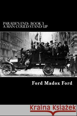Parade's End: Book 3 - A Man Could Stand Up Ford Madox Ford Alex Struik 9781479245024 Createspace