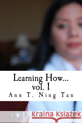 Learning How...: Volume 1 Ann T. Ning Tan 9781479250899