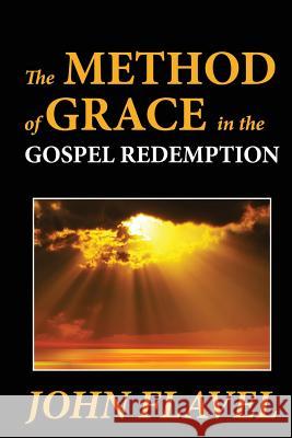 The Method of Grace in the Gospel Redemption John Flavel 9781479251933