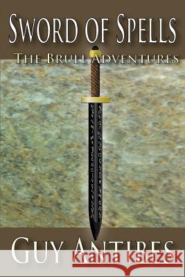 Sword of Spells: The Brull Adventures Guy Antibes 9781479252091 Createspace