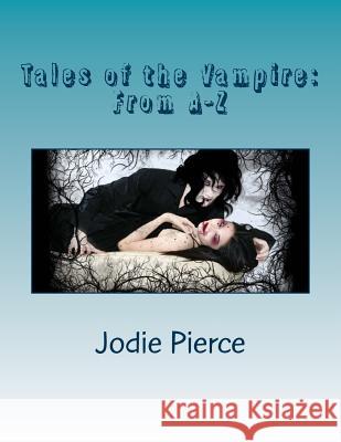 Tales of the Vampire: From A-Z Jodie Pierce 9781479252565 Createspace