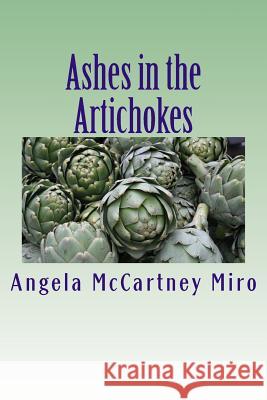 Ashes in the Artichokes Angela McCartney Miro 9781479255641 Createspace