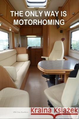 The Only Way Is Motorhoming J. R. a. Va 9781479256655 Createspace