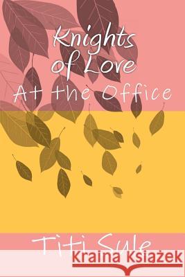 Knights of Love: At the Office Titi Sule 9781479258796 Createspace