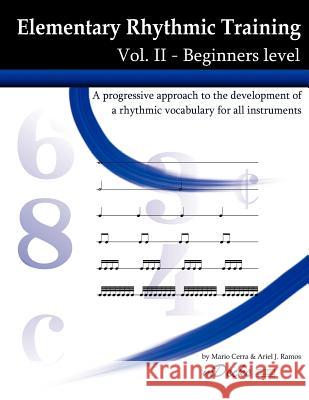 Elementary Rhythmic Training Vol. II: A Progressive Approach to the Development of a Rhythmic Vocabulary for All Instruments Beginners Level - Vol. II Mario Cerra Ariel J. Ramos 9781479258895 